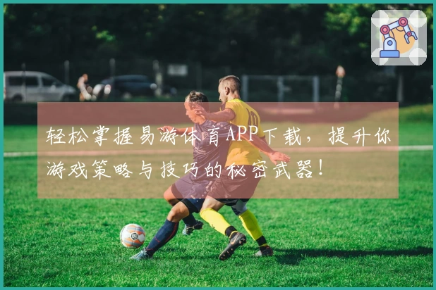 轻松掌握易游体育APP下载，提升你游戏策略与技巧的秘密武器！