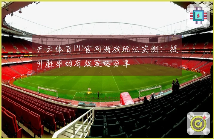 开云体育PC官网游戏玩法实测：提升胜率的有效策略分享