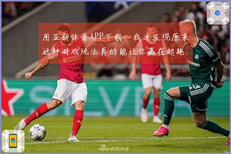 用亚新体育APP下载，我才发现原来这种游戏玩法真的能让你赢在起跑线！